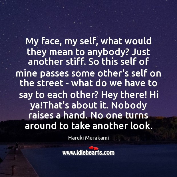 My face, my self, what would they mean to anybody? Just another Haruki Murakami Picture Quote