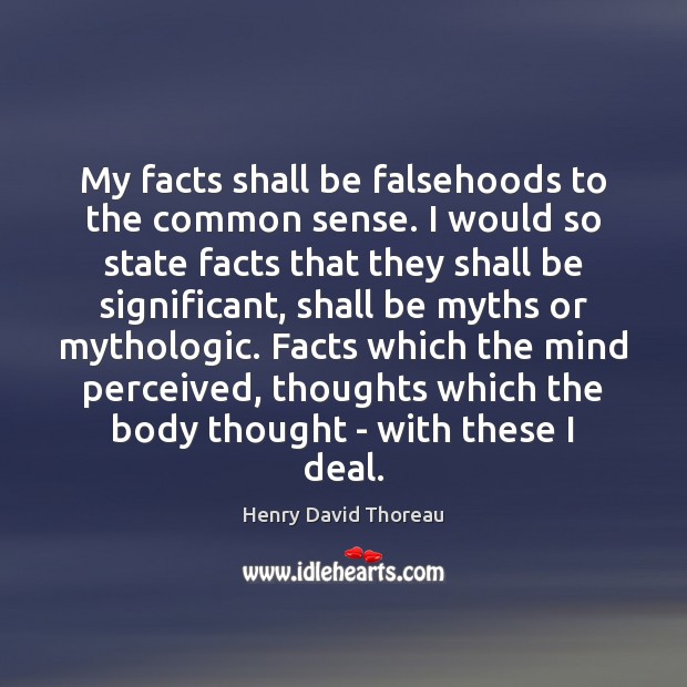 My facts shall be falsehoods to the common sense. I would so Henry David Thoreau Picture Quote