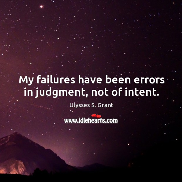 My failures have been errors in judgment, not of intent. Ulysses S. Grant Picture Quote