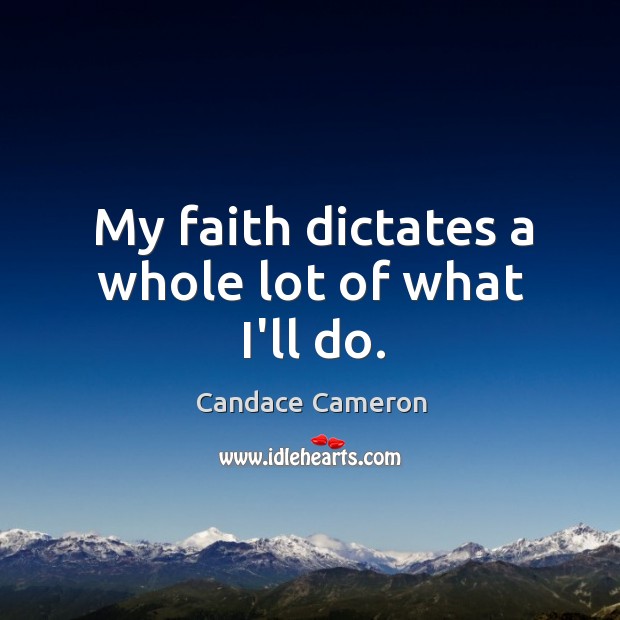 My faith dictates a whole lot of what I’ll do. Image