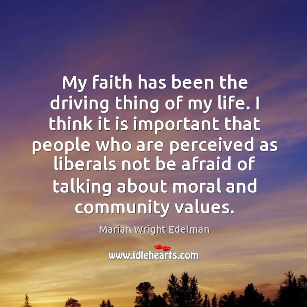 My faith has been the driving thing of my life. I think it is important that people who Driving Quotes Image