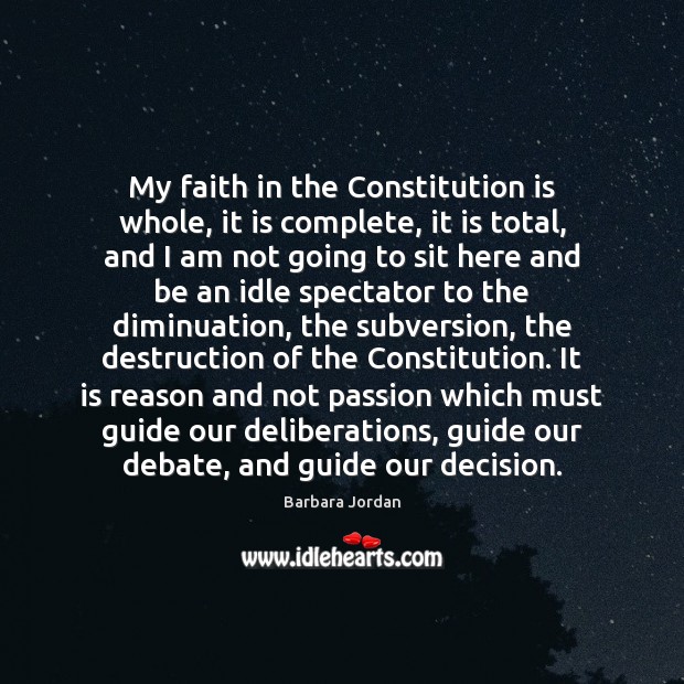 My faith in the Constitution is whole, it is complete, it is Barbara Jordan Picture Quote
