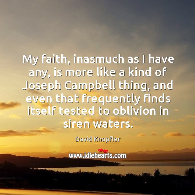 My faith, inasmuch as I have any, is more like a kind of joseph campbell thing David Knopfler Picture Quote