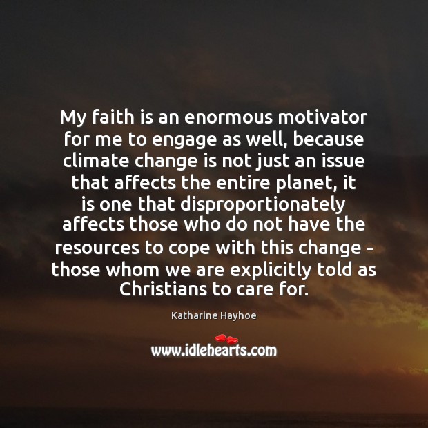 My faith is an enormous motivator for me to engage as well, Climate Quotes Image