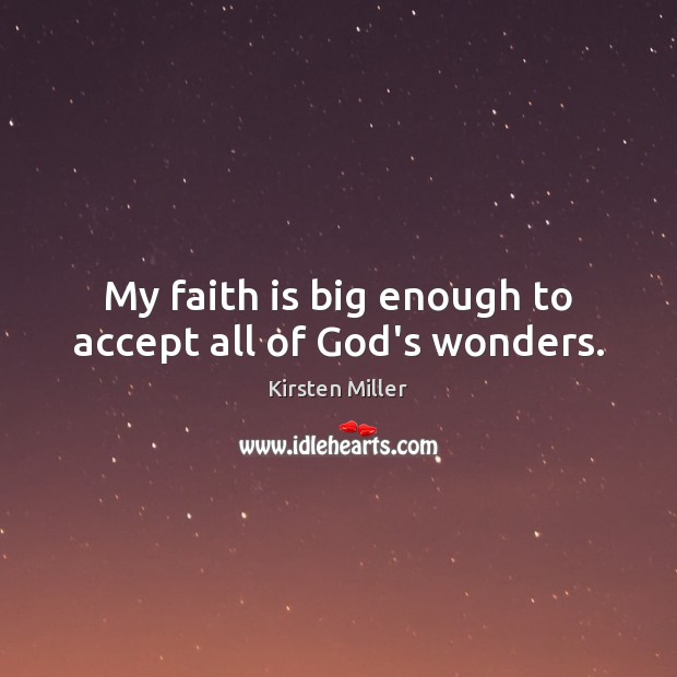 My faith is big enough to accept all of God’s wonders. Kirsten Miller Picture Quote