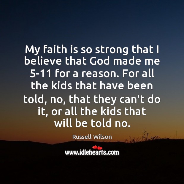 My faith is so strong that I believe that God made me 5 Russell Wilson Picture Quote