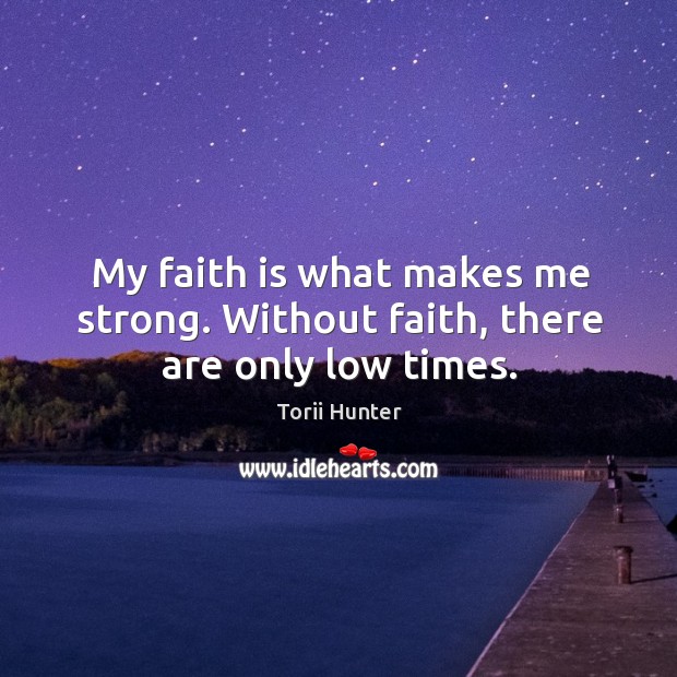 My faith is what makes me strong. Without faith, there are only low times. Image