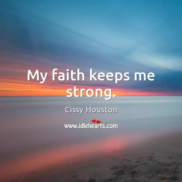 My faith keeps me strong. Cissy Houston Picture Quote