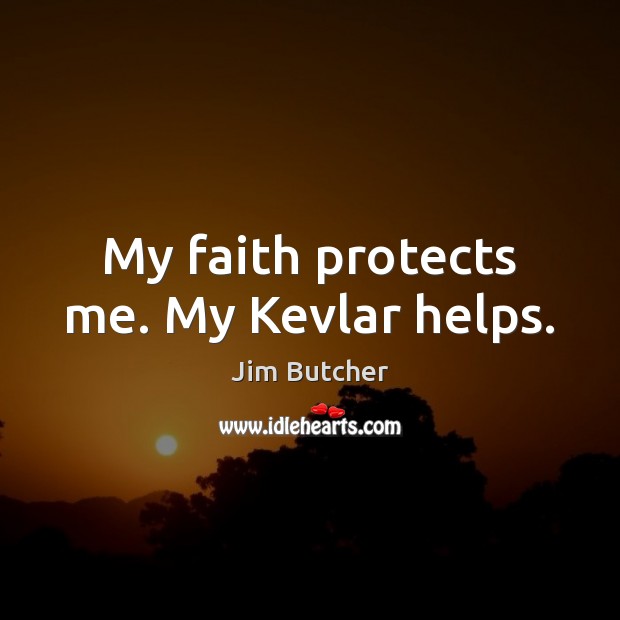 My faith protects me. My Kevlar helps. Jim Butcher Picture Quote