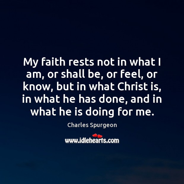 My faith rests not in what I am, or shall be, or Image