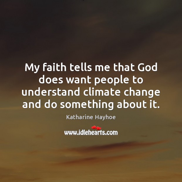 My faith tells me that God does want people to understand climate Katharine Hayhoe Picture Quote