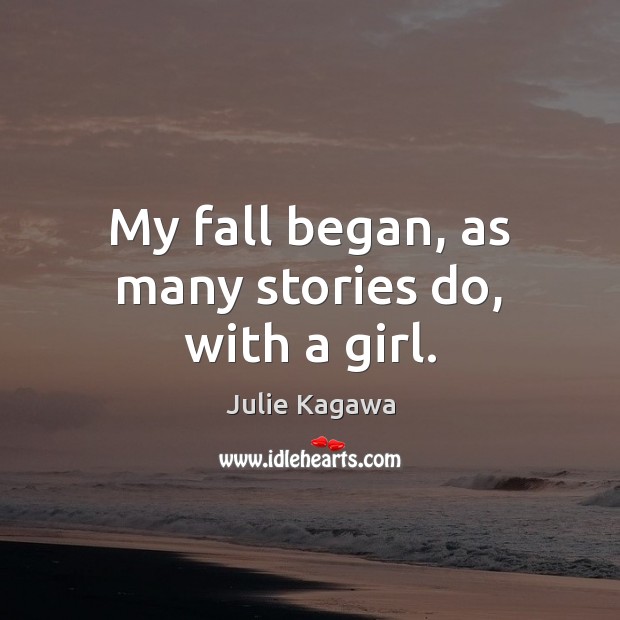 My fall began, as many stories do, with a girl. Julie Kagawa Picture Quote
