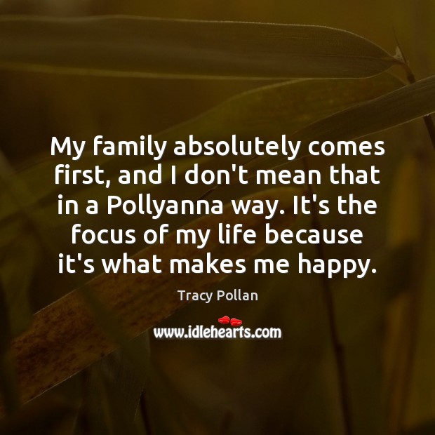 My family absolutely comes first, and I don’t mean that in a Tracy Pollan Picture Quote