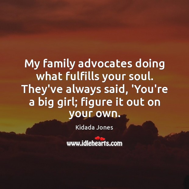 My family advocates doing what fulfills your soul. They’ve always said, ‘You’re Kidada Jones Picture Quote