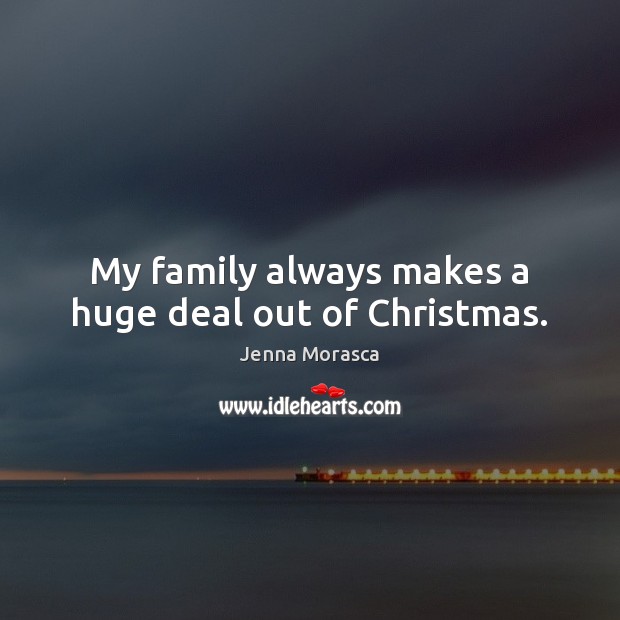 My family always makes a huge deal out of Christmas. Image