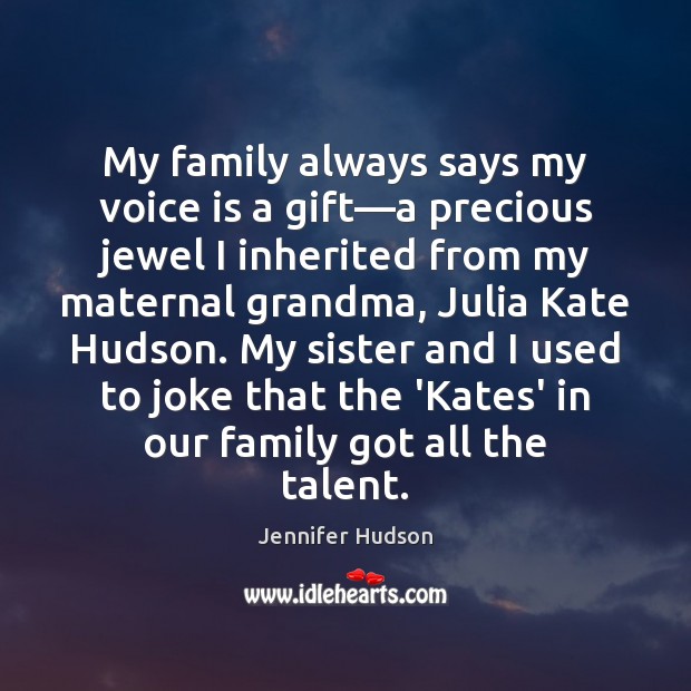 My family always says my voice is a gift—a precious jewel Jennifer Hudson Picture Quote
