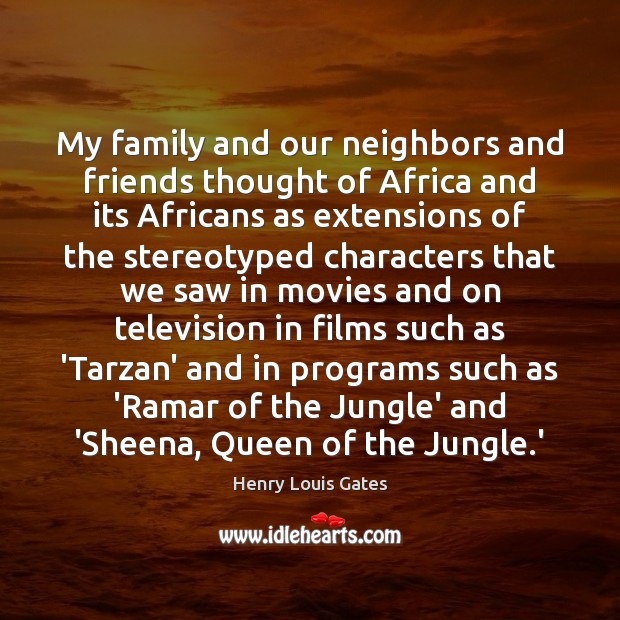 My family and our neighbors and friends thought of Africa and its Image