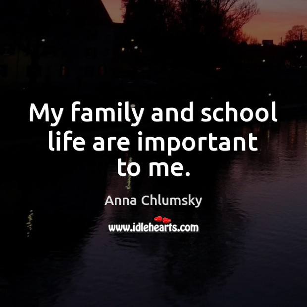 My family and school life are important to me. Anna Chlumsky Picture Quote