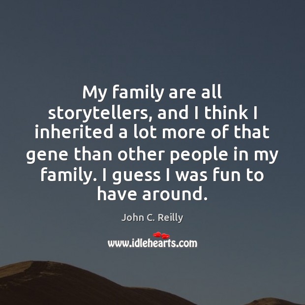 My family are all storytellers, and I think I inherited a lot John C. Reilly Picture Quote