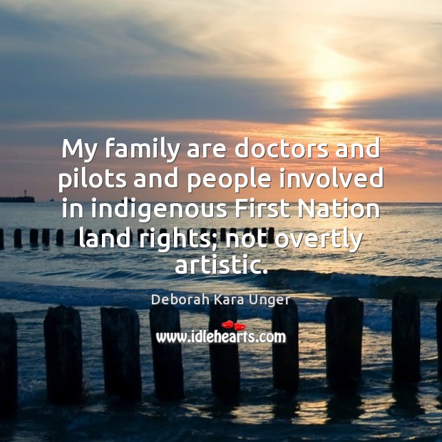 My family are doctors and pilots and people involved in indigenous First Deborah Kara Unger Picture Quote