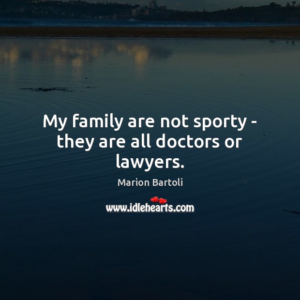 My family are not sporty – they are all doctors or lawyers. Image
