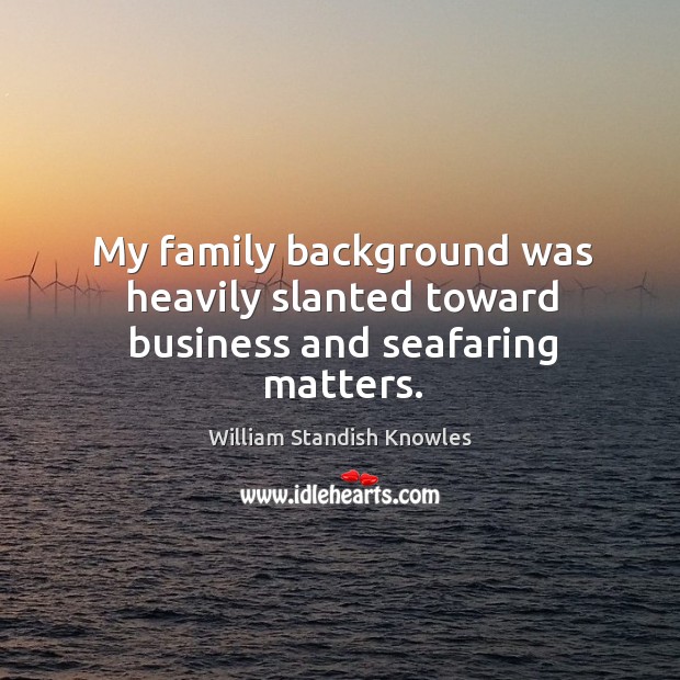My family background was heavily slanted toward business and seafaring matters. Image