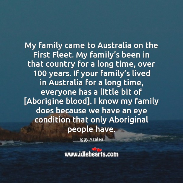 My family came to Australia on the First Fleet. My family’s Iggy Azalea Picture Quote