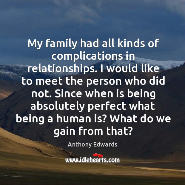 My family had all kinds of complications in relationships. Anthony Edwards Picture Quote