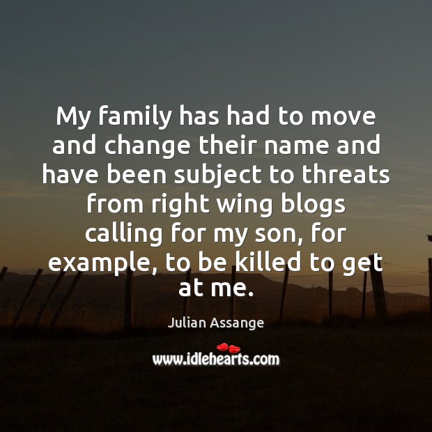 My family has had to move and change their name and have Julian Assange Picture Quote