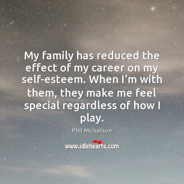 My family has reduced the effect of my career on my self-esteem. Phil Mickelson Picture Quote