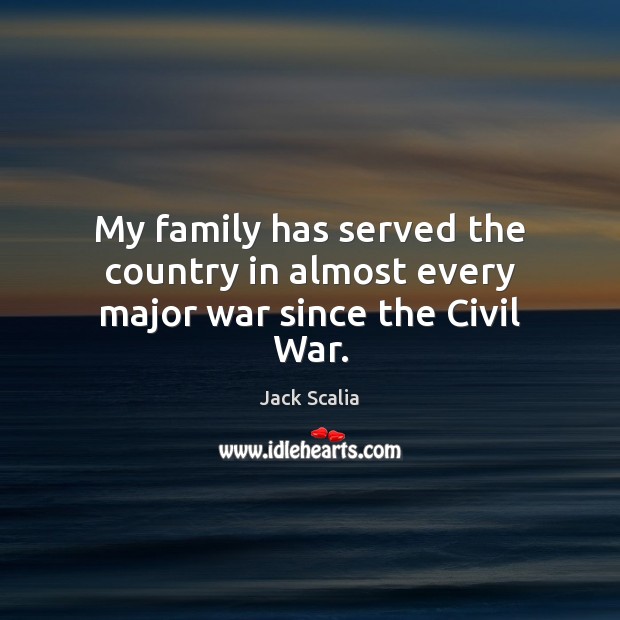 My family has served the country in almost every major war since the Civil War. Jack Scalia Picture Quote