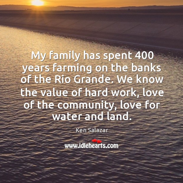 My family has spent 400 years farming on the banks of the Rio Ken Salazar Picture Quote