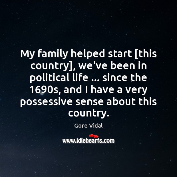 My family helped start [this country], we’ve been in political life … since Gore Vidal Picture Quote