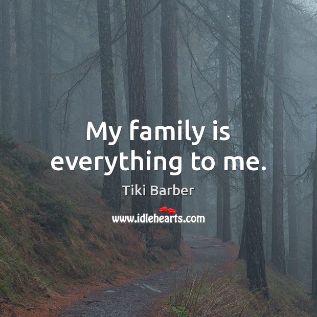 My family is everything to me. Family Quotes Image