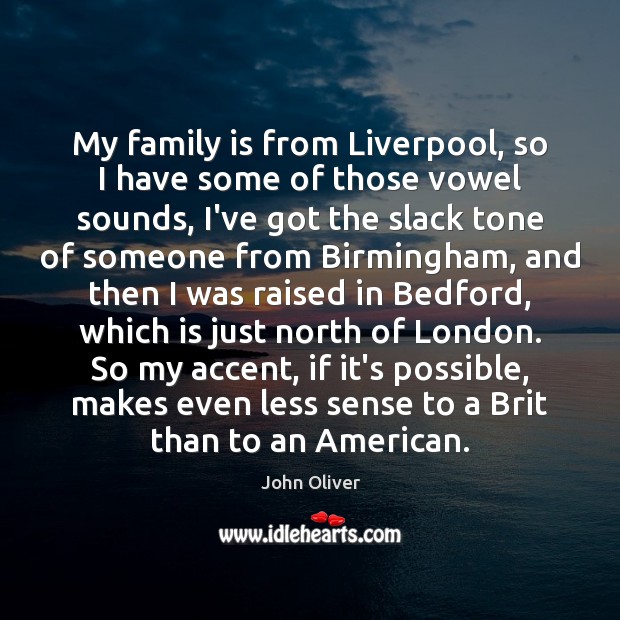 My family is from Liverpool, so I have some of those vowel John Oliver Picture Quote