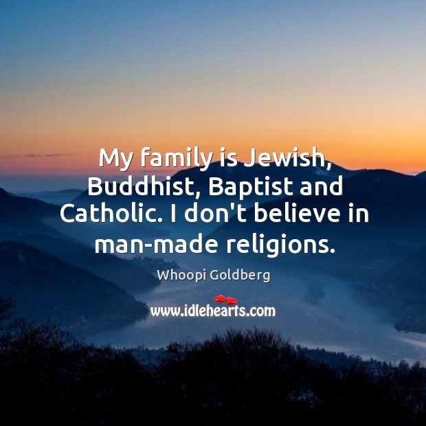 My family is Jewish, Buddhist, Baptist and Catholic. I don’t believe in Whoopi Goldberg Picture Quote