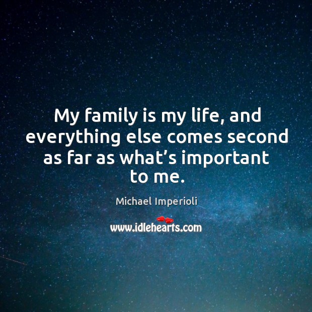 My family is my life, and everything else comes second as far as what’s important to me. Michael Imperioli Picture Quote