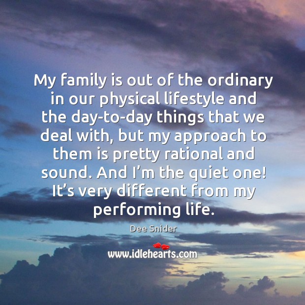 My family is out of the ordinary in our physical lifestyle and the day-to-day things that we deal with Dee Snider Picture Quote