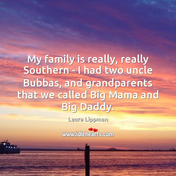 My family is really, really Southern – I had two uncle Bubbas, Laura Lippman Picture Quote