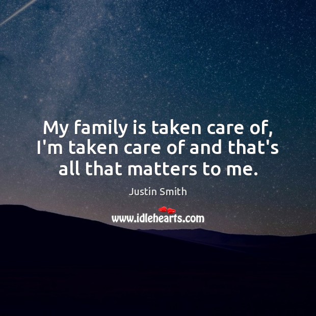 My family is taken care of, I’m taken care of and that’s all that matters to me. Family Quotes Image