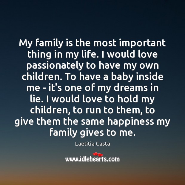 My family is the most important thing in my life. I would Laetitia Casta Picture Quote
