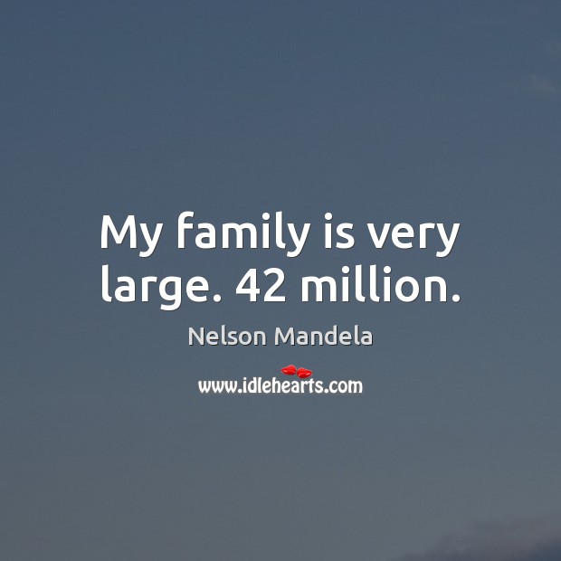 My family is very large. 42 million. Nelson Mandela Picture Quote