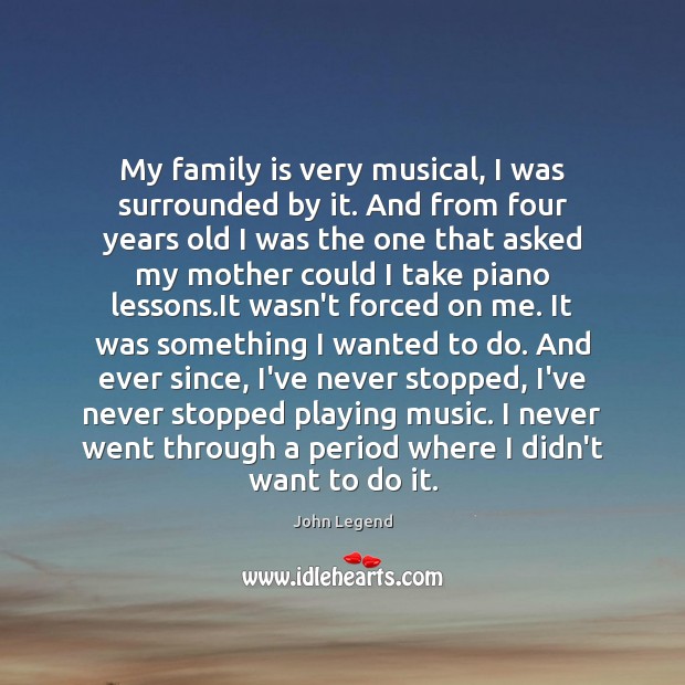 My family is very musical, I was surrounded by it. And from John Legend Picture Quote