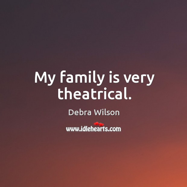 My family is very theatrical. Debra Wilson Picture Quote