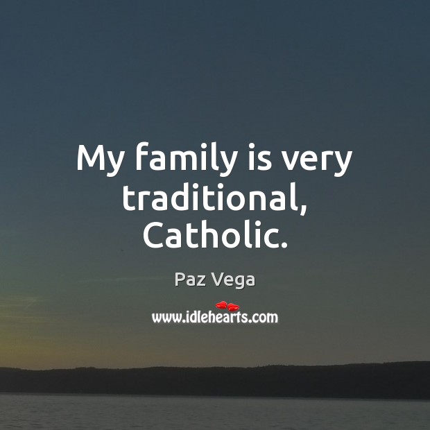 My family is very traditional, Catholic. Paz Vega Picture Quote