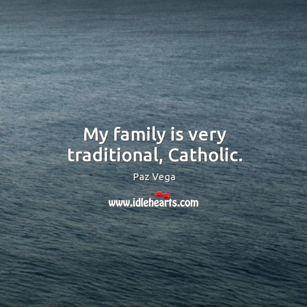 My family is very traditional, catholic. Paz Vega Picture Quote