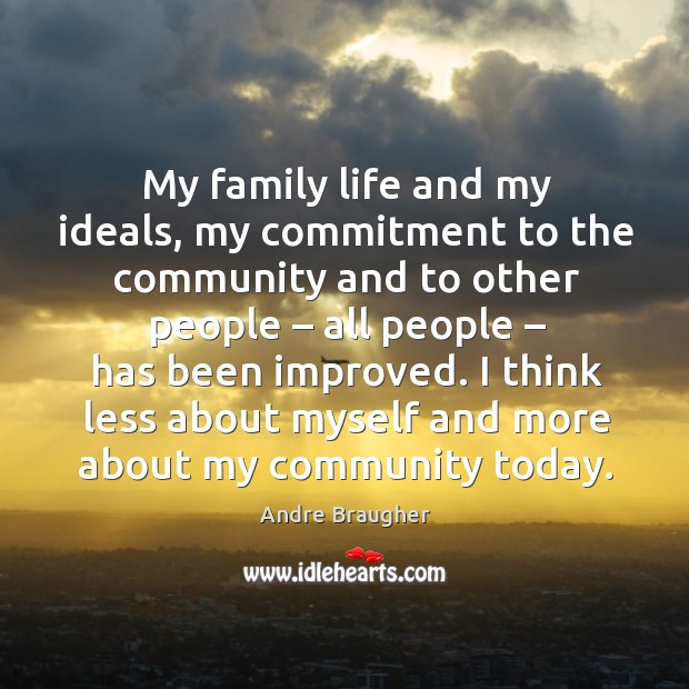 My family life and my ideals, my commitment to the community and to other people Andre Braugher Picture Quote