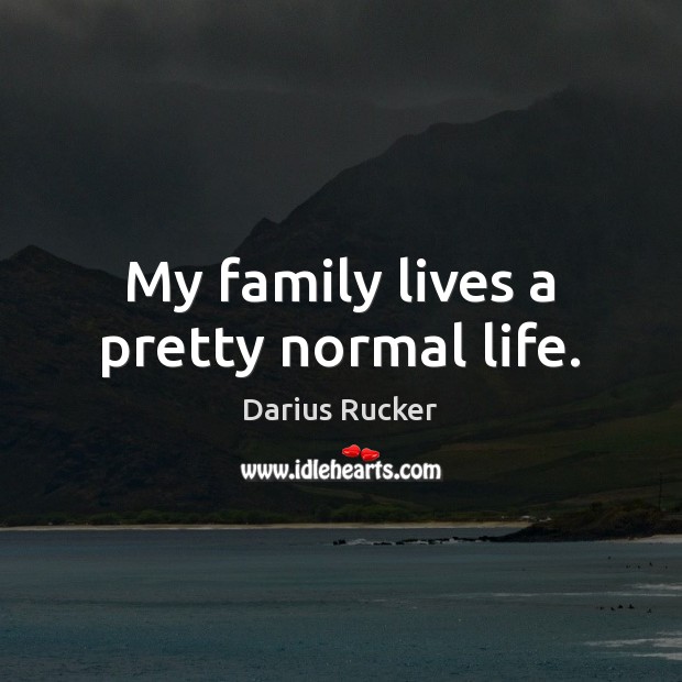 My family lives a pretty normal life. Darius Rucker Picture Quote
