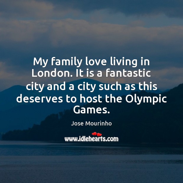 My family love living in London. It is a fantastic city and Jose Mourinho Picture Quote
