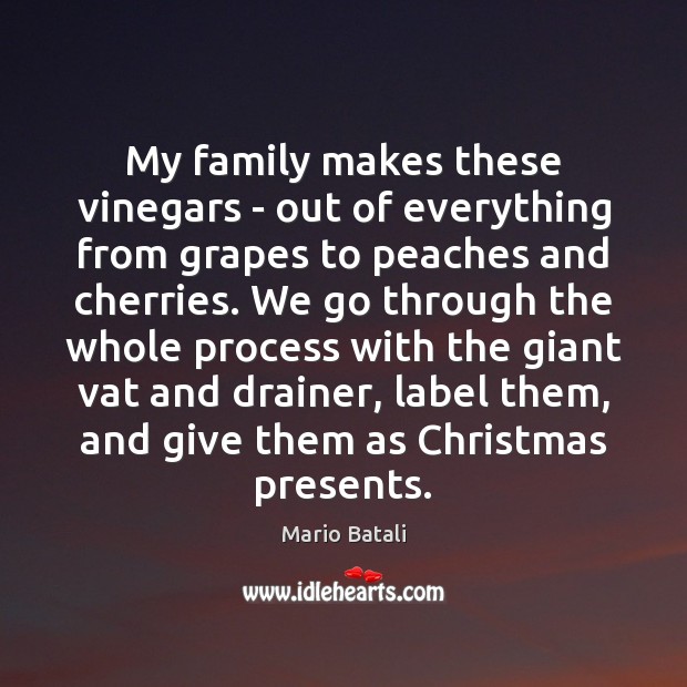 My family makes these vinegars – out of everything from grapes to Mario Batali Picture Quote
